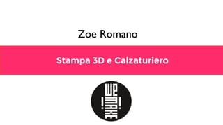 Stampa 3D e Calzaturiero
Zoe Romano
 