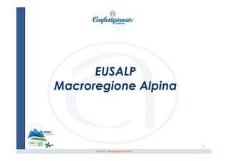 EUSALP – Macroregione Alpina
1
EUSALP
Macroregione Alpina
 