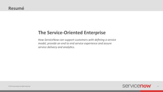 ©	
  2014	
  ServiceNow	
  All	
  Rights	
  Reserved	
   31	
  
Resumé	
  
The	
  Service-­‐Oriented	
  Enterprise	
  
How...