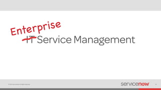 ©	
  2014	
  ServiceNow	
  All	
  Rights	
  Reserved	
   32	
  
Enterprise

 