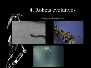 4. Robots evolutivos
     Sistemas biomiméticos
 