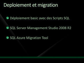 Deploiement et migration

  Déploiement basic avec des Scripts SQL

  SQL Server Management Studio 2008 R2

  SQL Azure Migration Tool
 
