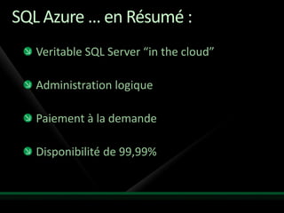 SQL Azure … en Résumé :
   Veritable SQL Server “in the cloud”

   Administration logique

   Paiement à la demande

   Disponibilité de 99,99%
 