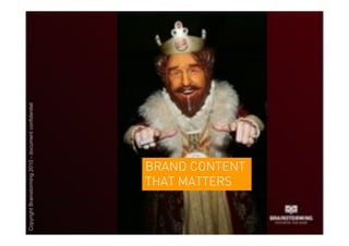 Copyright Brainstorming 2010 - document confidentiel




                 THAT MATTERS
                 BRAND CONTENT
 