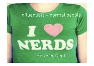 Copyright Brainstorming 2010 - document confidentiel




 Be User Centric
                                                       Influentials = normal people
 