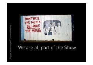 Copyright Brainstorming 2010 - document confidentiel




            We are all part of the Show 
 
