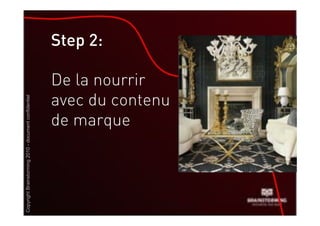 Copyright Brainstorming 2010 - document confidentiel


                                                       Step 2:



                                    de marque
                                    De la nourrir
                                    avec du contenu
 