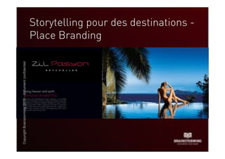 Copyright Brainstorming 2010 - document confidentiel


                                                       Place Branding
                                                       Storytelling pour des destinations -
 
