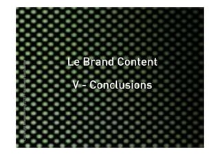 Copyright Brainstorming 2010 - document confidentiel




                               V - Conclusions
                                                 Le Brand Content
 