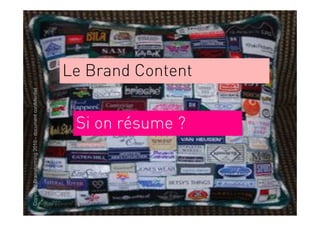 Copyright Brainstorming 2010 - document confidentiel




                                Si on résume ?
                                                       Le Brand Content
 