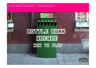 Le Brand Content, c’est pouvoir…
Copyright Brainstorming 2010 - document confidentiel




                                                       Volkswagen Fun Theory
 