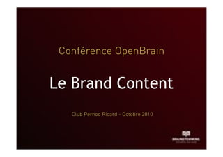 Conférence OpenBrain


Le Brand Content
   Club Pernod Ricard - Octobre 2010
 