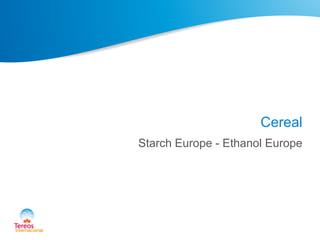 Cereal
Starch Europe - Ethanol Europe
 