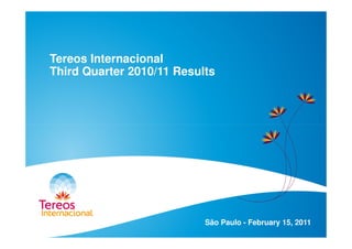 Tereos Internacional
Third Quarter 2010/11 Results
São Paulo - February 15, 2011
 