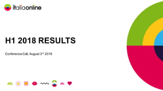 1August 3, 2018
H1 2018 RESULTS
ConferenceCall, August 3rd
2018
 