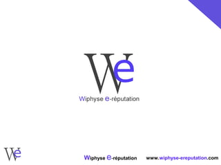 Wiphyse e-réputation   www.wiphyse-ereputation.com
 