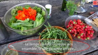 Le temps du lien: Un repas pris
ensemble, le soir de notre arrivée…
Le diner, au Sauze, habitat partagé en Ardèche
 