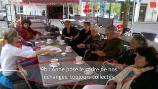 9h : Anne pose le cadre de nos
échanges, toujours collectifs
Les Odettes, des femmes qui créent leur emploi (Lamastre, Ardèche)
 