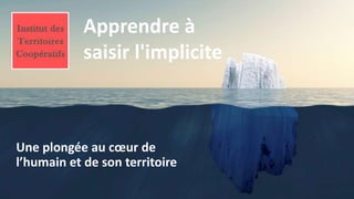 Une plongée au cœur de
l’humain et de son territoire
Apprendre à
saisir l'implicite
 