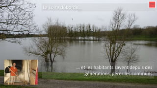 La Loire déborde…
… et les habitants savent depuis des
générations, gérer les communs
 