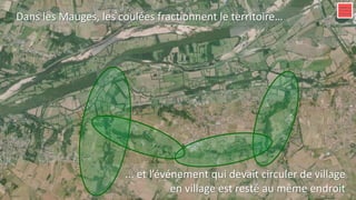 Dans les Mauges, les coulées fractionnent le territoire…
... et l’événement qui devait circuler de village
en village est resté au même endroit
 