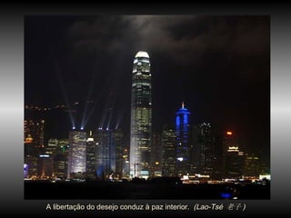 A libertação do desejo conduz à paz interior.  (Lao-Tsé  老子 )  