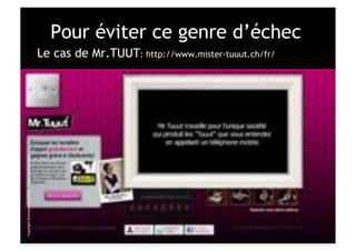 Pour éviter ce genre d’échec
                                                      Le cas de Mr.TUUT: http://www.mister-tuuut.ch/fr/
Copyright Brainstorming 2010 – Copie confidentielle
 