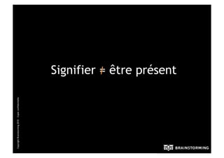 Copyright Brainstorming 2010 – Copie confidentielle




                                                      Signifier = être présent
 