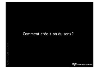 Copyright Brainstorming 2010 – Copie confidentielle




                                                      Comment crée-t-on du sens ?
 