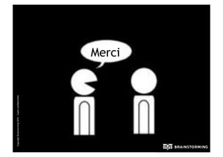 Copyright Brainstorming 2010 – Copie confidentielle




                                                      Merci
 