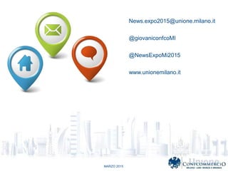 MARZO 2015
News.expo2015@unione.milano.it
@giovaniconfcoMI
@NewsExpoMi2015
www.unionemilano.it
 