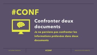 LUIS SERRA-SARDINHA ANALYSE DE DOCUMENT(S)
#CONF
Confronter deux
documents
#CONF
Je ne parviens pas confronter les
informations prélevées dans deux
documents


 