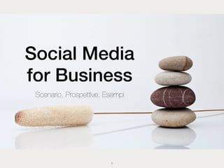Social Media
for Business
 Scenario, Prospettive, Esempi




                         1
 