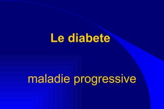 Le diabete   maladie progressive 