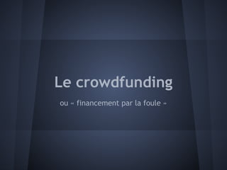Le crowdfunding
ou « financement par la foule »
 
