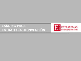 LANDING PAGE
ESTRATEGIA DE INVERSIÓN

 