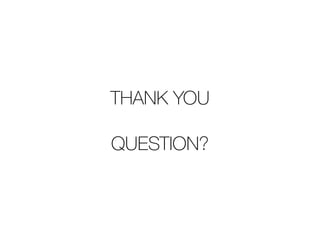 THANK YOU 
! 
QUESTION? 
 