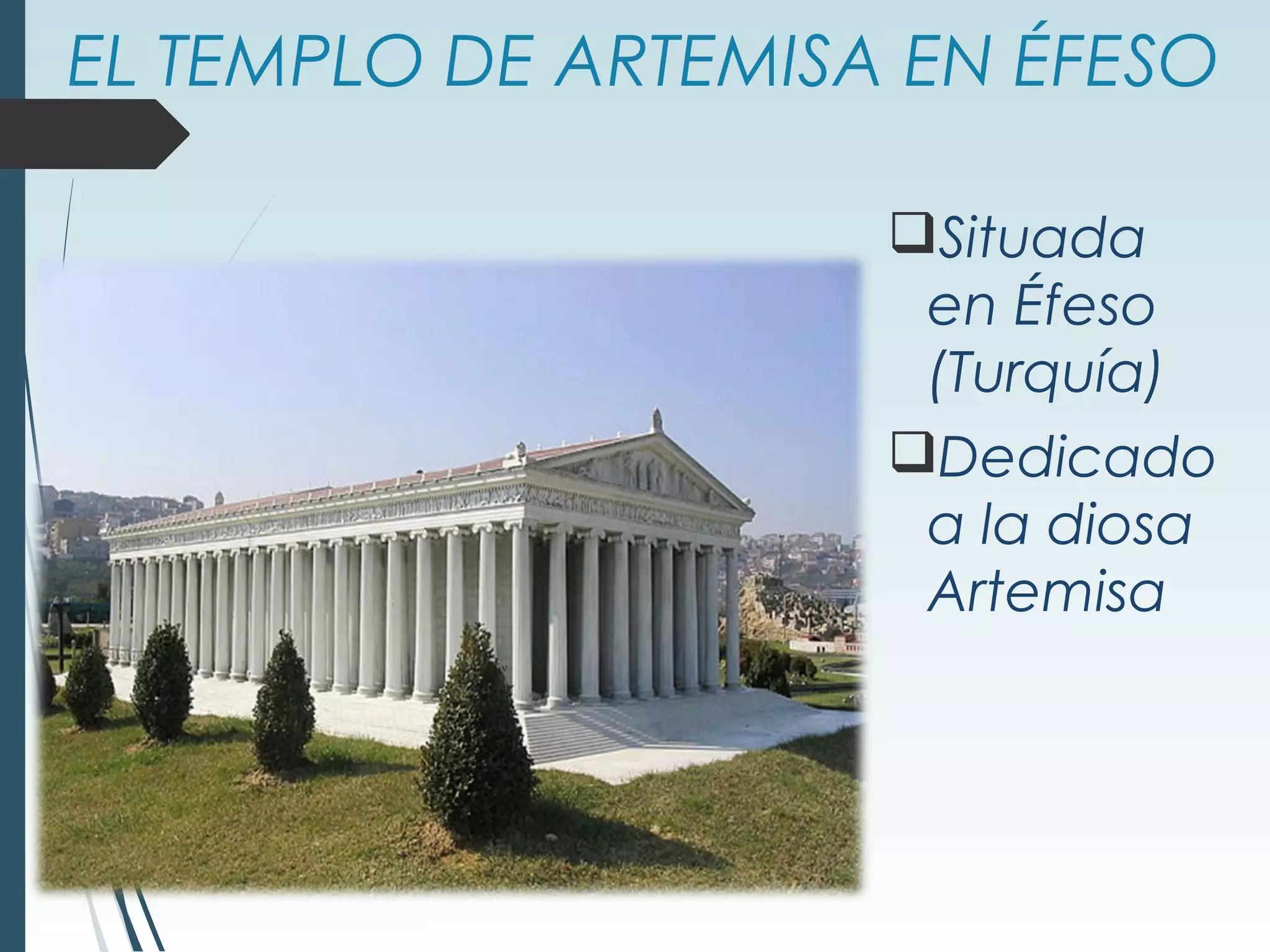 EL TEMPLO DE ARTEMISA EN ÉFESO
Situada
en Éfeso
(Turquía)
Dedicado
a la diosa
Artemisa
 