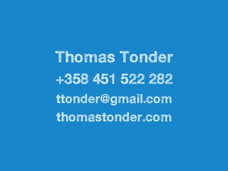 Thomas Tonder
+358 451 522 282
ttonder@gmail.com
thomastonder.com
 