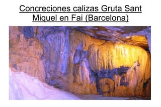 Concreciones calizas Gruta Sant
   Miquel en Fai (Barcelona)
 