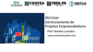 Mini Curso
Gerenciamento de
Projetos Empreendedores
Prof. Wankes Leandro
www.wankesleandro.com
 