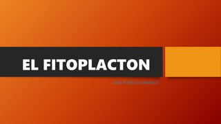 EL FITOPLACTON
ALEX PLESCIA CARBALLO
 