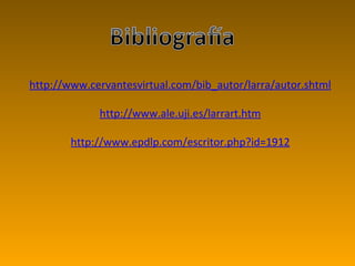 http://www.cervantesvirtual.com/bib_autor/larra/autor.shtml http://www.ale.uji.es/larrart.htm http://www.epdlp.com/escritor.php?id=1912 