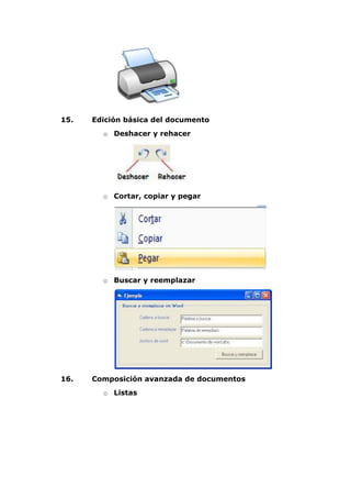 15. Edición básica del documento
o Deshacer y rehacer
o Cortar, copiar y pegar
o Buscar y reemplazar
16. Composición avanzada de documentos
o Listas
 