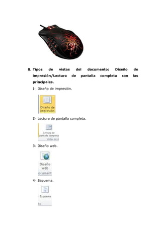 8. Tipos de vistas del documento: Diseño de
impresión/Lectura de pantalla completa son las
principales.
1- Diseño de impresión.
2- Lectura de pantalla completa.
3- Diseño web.
4- Esquema.
 