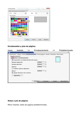 Encabezados y pies de página:

menú

Insertar

=>

Encabezamiento

Notas a pie de página:
Menú insertar, estilo de pagina predeterminado.

=>

Predeterminado.

 
