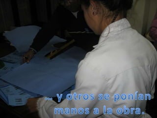 … y otros se ponían manos a la obra.