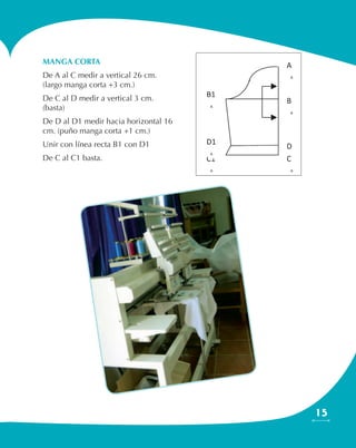 15
MANGA CORTA
De A al C medir a vertical 26 cm.
(largo manga corta +3 cm.)
De C al D medir a vertical 3 cm.
(basta)
De D al D1 medir hacia horizontal 16
cm. (puño manga corta +1 cm.)
Unir con línea recta B1 con D1
De C al C1 basta.
 