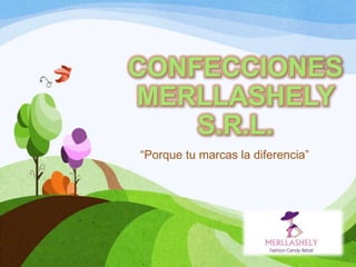 CONFECCIONES
MERLLASHELY
S.R.L.
“Porque tu marcas la diferencia”

 