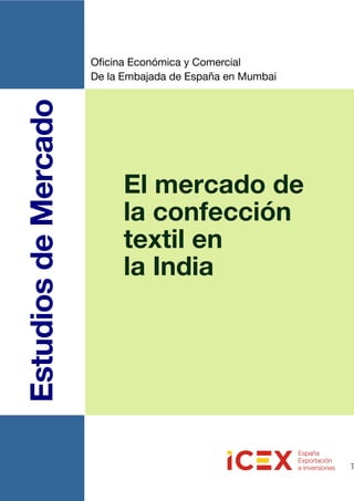 1 
Estudios de Mercado 
Oficina Económica y Comercial 
De la Embajada de España en Mumbai 
El mercado de 
la confección 
textil en 
la India 
 